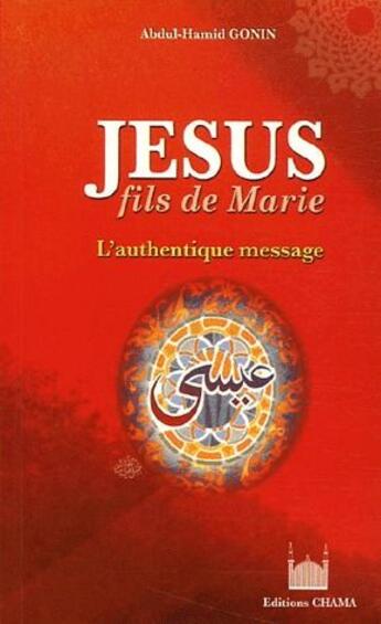 Couverture du livre « Jésus, fils de Marie ; l'authentique message » de Abdul-Hamid Gonin aux éditions Albouraq