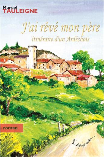 Couverture du livre « J'ai rêvé mon père ; itinéraire d'un Ardéchois » de Marcel Tauleigne aux éditions L'ephemere