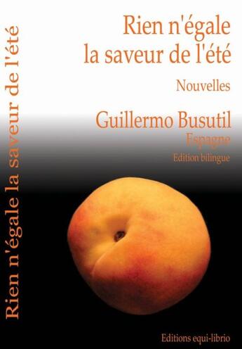 Couverture du livre « Rien n'égale la saveur de l'été / nada sabe tan bien como la boca del verano » de Guillermo Busutil aux éditions Equi Librio