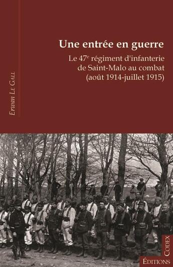 Couverture du livre « Une entrée en guerre ; le 47e régiment d'infanterie de Saint-Malo au combat (août 1914-juillet 1915) » de Erwan Le Gall aux éditions Editions Codex