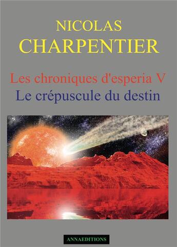 Couverture du livre « Les chroniques d'Esperia t.5 ; le crépuscule du destin » de Nicolas Charpentier aux éditions Anna