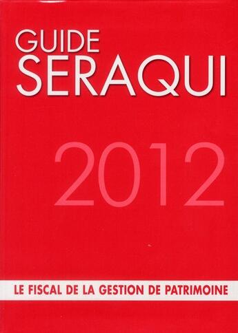 Couverture du livre « Guide Séraqui 2012 ; le fiscal de la gestion de patrimoine (13e édition) » de Julien Seraqui aux éditions Seraqui