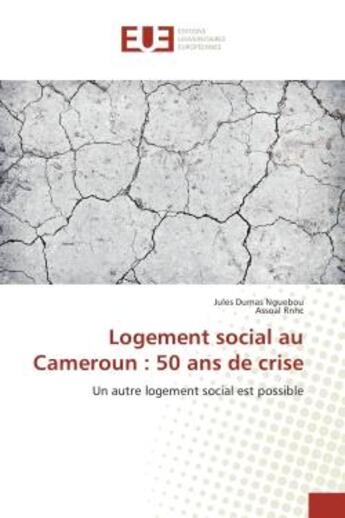 Couverture du livre « Logement social au Cameroun : 50 ans de crise : Un autre logement social est possible » de Jules Nguebou aux éditions Editions Universitaires Europeennes