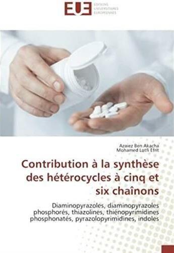 Couverture du livre « Contribution à la synthèse des hétérocycles à cinq et six chaînons ; diaminopyrazoles, diaminopyrazoles phosphorés, thiazolines, thiénopyrimidines phosphonatés, pyrazolopyrimidines, indoles » de Akacha Azaiez aux éditions Editions Universitaires Europeennes