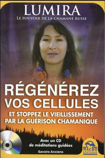 Couverture du livre « Régénérez vos cellules ; et stoppez le vieillissement par la guérison chamanique avec un CD de méditations guidées » de Lumira aux éditions Macro Editions