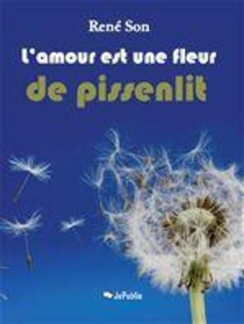 Couverture du livre « L'amour est une fleur de pissenlit » de Rene Son aux éditions Jepublie