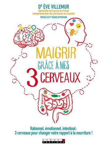 Couverture du livre « Maigrir grâce à mes 3 cerveaux ; rationnel, émotionnel, intestinal : 3 cerveaux pour changer votre rapport à la nourriture ! » de Eve Villemur aux éditions Leduc