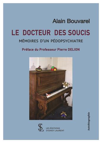 Couverture du livre « Le docteur des soucis memoires d un pedopsychiatre » de Alain Bouvarel aux éditions Sydney Laurent