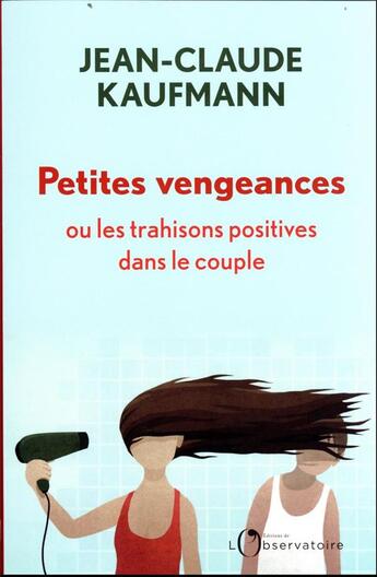 Couverture du livre « Petites vengeances, ou les trahisons positives dans le couple » de Jean-Claude Kaufmann aux éditions L'observatoire