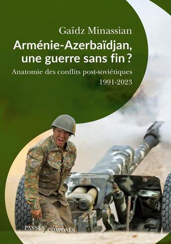 Couverture du livre « Arménie-Azerbaidjan, une guerre sans fin ? Anatomie des guerres post-sovietiques 1991-2023 » de Gaidz Minassian aux éditions Passes Composes