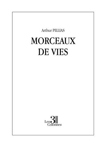 Couverture du livre « Morceaux de vies » de Arthur Pillias aux éditions Les Trois Colonnes