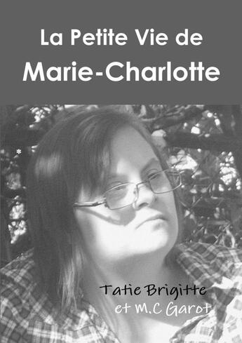 Couverture du livre « La petite vie de Marie-Charlotte (Noir et blanc) » de Brigitte Tatie aux éditions Lulu