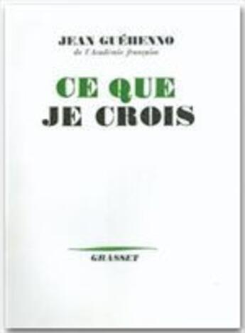 Couverture du livre « Ce Que Je Crois » de Jean Guehenno aux éditions Grasset Et Fasquelle