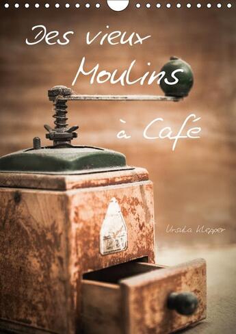 Couverture du livre « Des vieux moulins a cafe calendrier mural 2018 din a4 vertic - 13 photographies artistiques u » de Klepper U aux éditions Calvendo