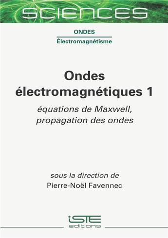 Couverture du livre « Ondes électromagnétiques Tome 1 ; équations de Maxwell, propagation des ondes » de Pierre-Noel Favennec et Collectif aux éditions Iste