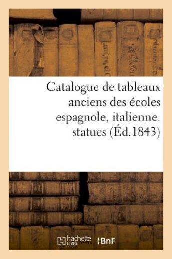 Couverture du livre « Catalogue de tableaux anciens des ecoles espagnole, italienne, statues - composant la galerie de m. » de  aux éditions Hachette Bnf