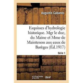 Couverture du livre « Esquisses d'hydrologie historique. Série 1 : Mgr le duc du Maine et Mme de Maintenon aux eaux de Barèges, 1675-1677-1681 » de Augustin Cabanes aux éditions Hachette Bnf