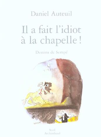 Couverture du livre « Il a fait l'idiot a la chapelle ! » de Daniel Auteuil aux éditions Seuil