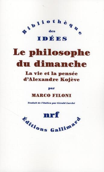 Couverture du livre « Le philosophe du dimanche ; la vie et la pensée d'Alexandre Kojève » de Marco Filoni aux éditions Gallimard