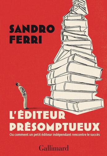 Couverture du livre « L'éditeur présomptueux : Ou comment un petit éditeur indépendant rencontre le succès » de Sandro Ferri aux éditions Gallimard