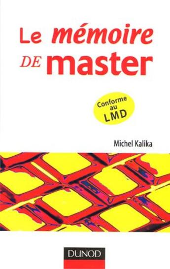 Couverture du livre « Le Memoire De Master ; Comment Reussir Votre Projet D'Etude » de Michel Kalika aux éditions Dunod