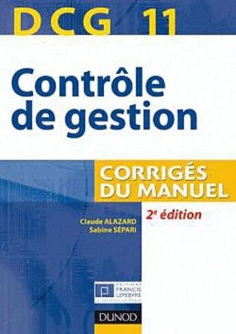 Couverture du livre « DCG 11 ; contrôle de gestion ; corrigés du manuel (2e édition) » de Sabine Separi et Claude Alazard aux éditions Dunod
