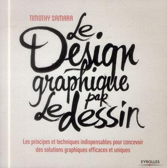 Couverture du livre « Le design graphique par le dessin ; les principes et techniques indispensables pour concevoir des solutions graphiques efficaces et uniques » de Timothy Samara aux éditions Eyrolles