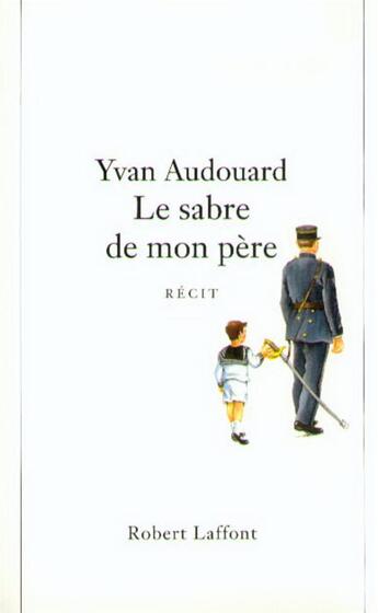 Couverture du livre « Le sabre de mon père » de Yvan Audouard aux éditions Robert Laffont