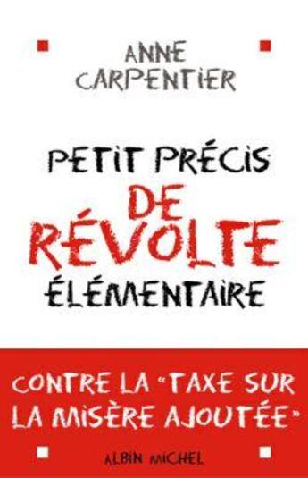 Couverture du livre « Petit Précis de révolte élémentaire : contre la taxe sur la misère ajoutée » de Anne Carpentier aux éditions Albin Michel