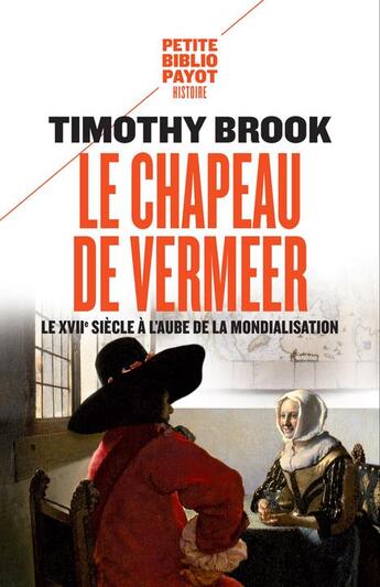 Couverture du livre « Le chapeau de Vermeer ; le XVIIe siècle à l'aube de la mondialisation » de Timothy Brook aux éditions Payot