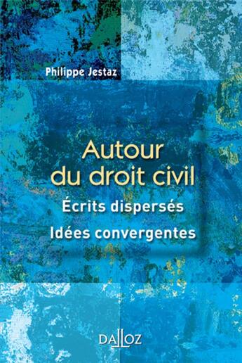 Couverture du livre « Autour du droit civil ; écrits dispersés, idées convergentes » de Philippe Jestaz aux éditions Dalloz