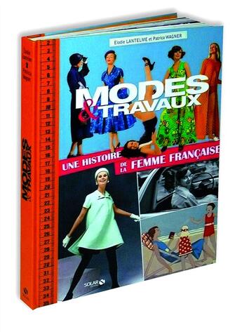 Couverture du livre « Modes & travaux ; une histoire de la femme française » de Wagner Patricia et Elodie Lantelme aux éditions Solar
