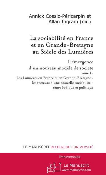 Couverture du livre « La sociabilité en France et en Grande-Bretagne au Siècle des Lumières Tome 1 ; L'émergence d'un nouveau modèle de société » de Annick Cossic aux éditions Le Manuscrit