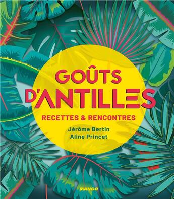 Couverture du livre « Goûts d'Antilles ; recettes et rencontres » de Jerome Bertin et Aline Princet aux éditions Mango