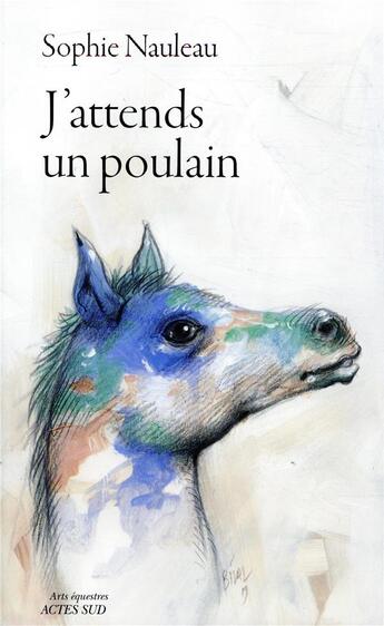 Couverture du livre « J'attends un poulain ; journal d'une renaissance » de Sophie Nauleau aux éditions Actes Sud