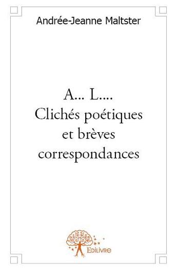 Couverture du livre « A... l.... clichés poétiques et brèves correspondances » de Andree-Jeanne Maltster aux éditions Edilivre