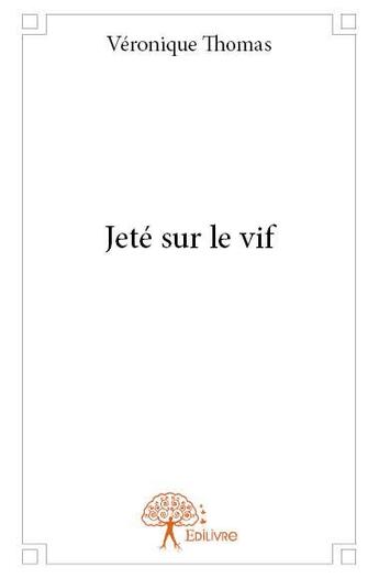 Couverture du livre « Jete sur le vif » de Veronique Thomas aux éditions Edilivre