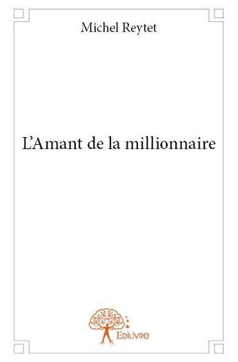 Couverture du livre « L'amant de la millionnaire » de Michel Reytet aux éditions Edilivre