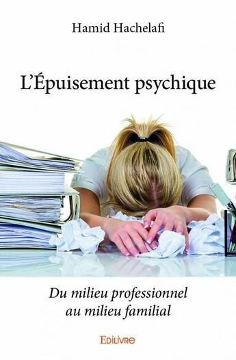 Couverture du livre « L'épuisement psychique ; du milieu professionnel au milieu familial » de Hamid Hachelafi aux éditions Edilivre