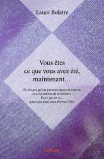 Couverture du livre « Vous êtes ce que vous avez été, maintenant... » de Laure Bolatre aux éditions Edilivre