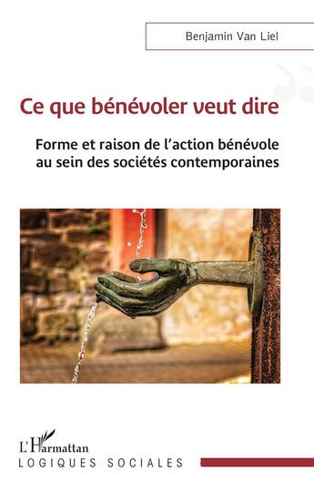 Couverture du livre « Ce que bénévoler veut dire : Forme et raison de l'action bénévole au sein des sociétés contemporaines » de Benjamin Van Liel aux éditions L'harmattan