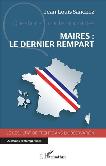 Couverture du livre « Maires, le dernier rempart : Le résultat de trente ans d'observation » de Jean-Louis Sanchez aux éditions L'harmattan