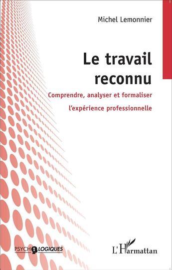 Couverture du livre « Le travail reconnu ; comprendre analyser et formaliser l'expérience professionnelle » de Michel Lemonnier aux éditions L'harmattan