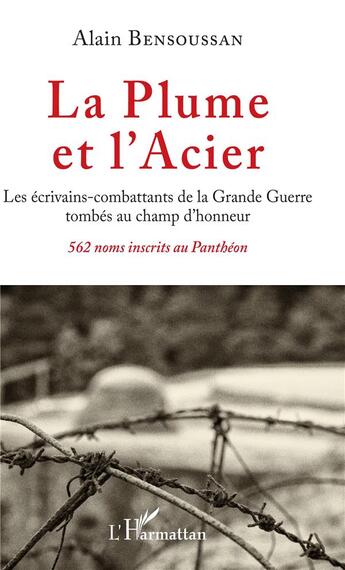 Couverture du livre « La plume et l'acier ; les écrivains-combattants de la Grande Guerre tombés au champ d'honneur, 562 noms inscrits au Panthéon » de Alain Bensoussan aux éditions L'harmattan