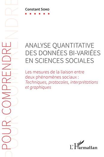 Couverture du livre « Analyse quantitative des données bi-variées en sciences sociales ; les mesures de la liaison entre deux phénomènes sociaux : techniques, protocoles, interprétations et graphiques » de Constant Soko aux éditions L'harmattan