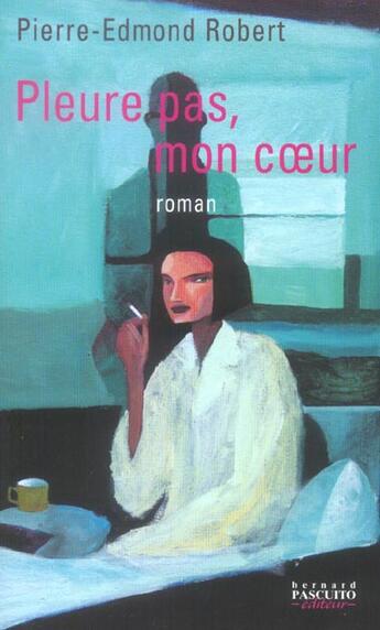 Couverture du livre « Pleure pas, mon coeur » de Pierre-Edmond Robert aux éditions Bernard Pascuito