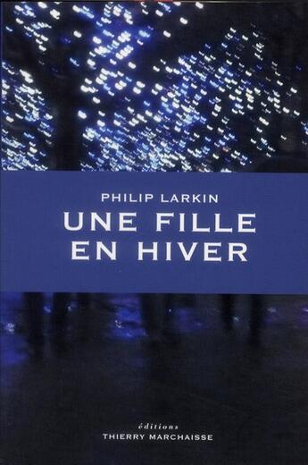 Couverture du livre « Une fille en hiver » de Philip Larkin aux éditions Thierry Marchaisse