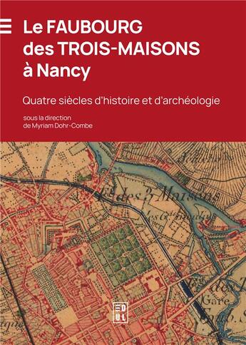 Couverture du livre « Le faubourg des trois-maisons à Nancy : quatre siècles d'histoire et d'archéologie » de Myriam Dohr-Combe aux éditions Edul