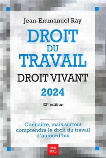 Couverture du livre « Droit du travail, droit vivant : connaître, mais surtout comprendre le droit du travail d'aujourd'hui (édition 2024) » de Jean-Emmanuel Ray aux éditions Liaisons Sociales