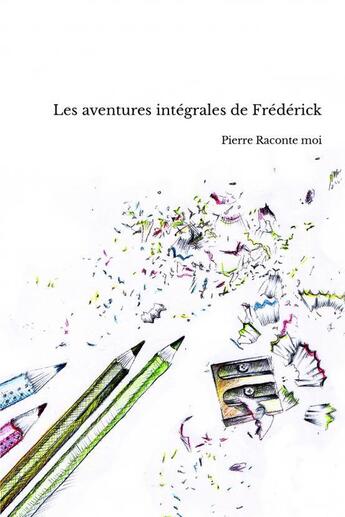 Couverture du livre « Les aventures intégrales de Frédérick » de Pierre Raconte Moi aux éditions Thebookedition.com